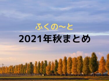 2021秋まとめ【ふくの～とまとめ】